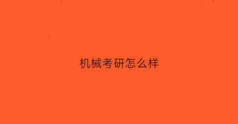 “机械考研怎么样(机械考研好不好)