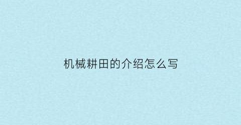 “机械耕田的介绍怎么写(机械耕田的介绍怎么写好)