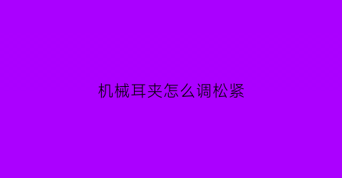 机械耳夹怎么调松紧(夹子耳机)