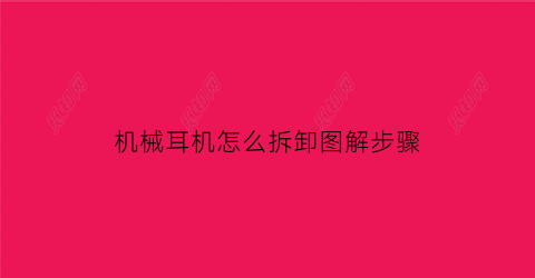 “机械耳机怎么拆卸图解步骤(耳机怎么拆开图解法)