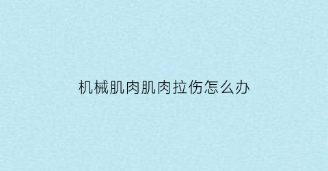 “机械肌肉肌肉拉伤怎么办(机械拉伤与肌肉拉伤的区别)