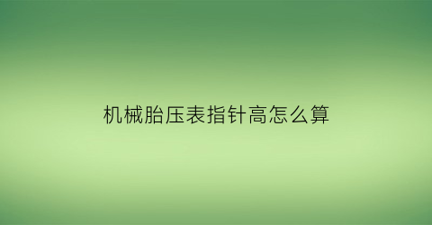 机械胎压表指针高怎么算(胎压机械表盘怎么看)