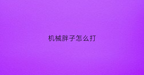 机械胖子怎么打