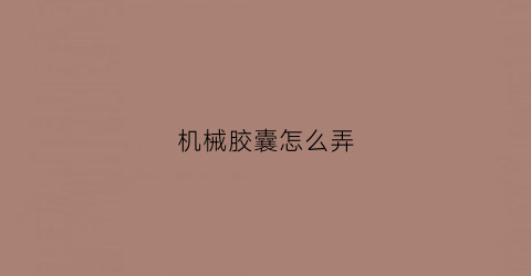 机械胶囊怎么弄