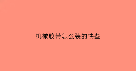 机械胶带怎么装的快些(机械胶带怎么装的快些呢)