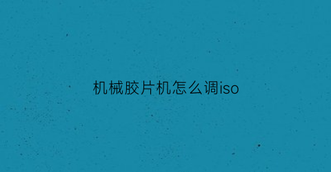 机械胶片机怎么调iso