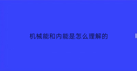 机械能和内能是怎么理解的