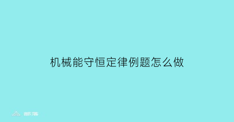 机械能守恒定律例题怎么做(机械能守恒定律的题怎么做)