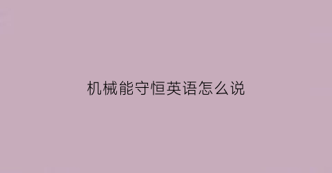 机械能守恒英语怎么说