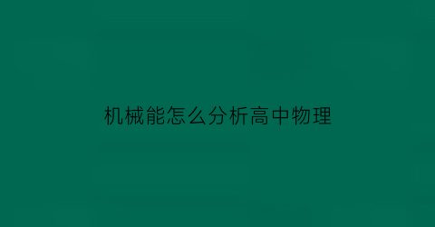 “机械能怎么分析高中物理(机械能理解)