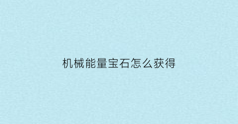 “机械能量宝石怎么获得(吃鸡机械能量石有什么用)