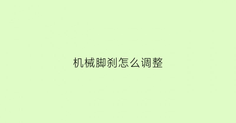 “机械脚刹怎么调整(机械手刹可以改机械脚刹的吗)