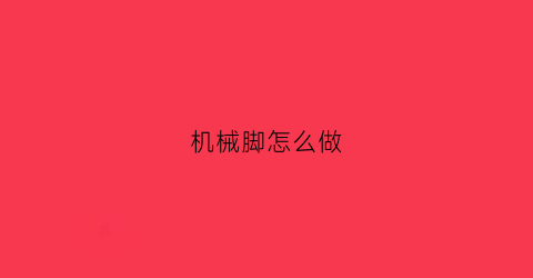 机械脚怎么做(机械脚怎么画)