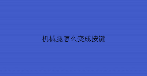 机械腿怎么变成按键