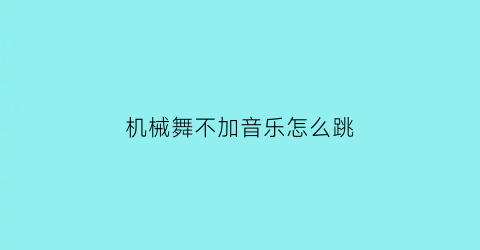 机械舞不加音乐怎么跳