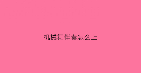 “机械舞伴奏怎么上(机械舞音乐(纯音乐))