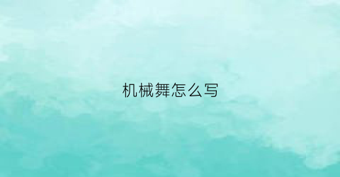 “机械舞怎么写(机械舞的教程)