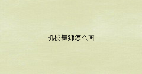 “机械舞狮怎么画(机械狮子简笔画)