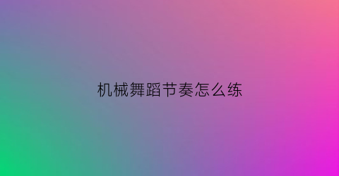 机械舞蹈节奏怎么练