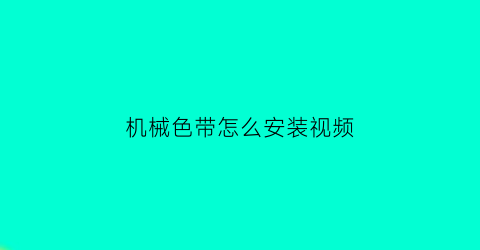 机械色带怎么安装视频(大型机色带怎么安装)