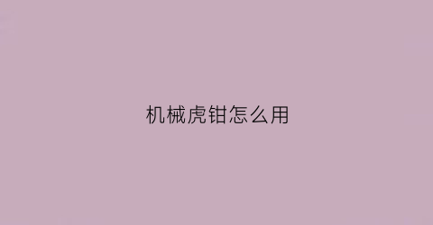 机械虎钳怎么用