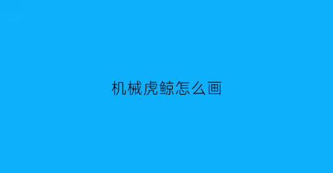 “机械虎鲸怎么画(机械虎鲸怎么画简单)