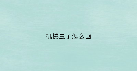 机械虫子怎么画(机械甲虫简笔画)