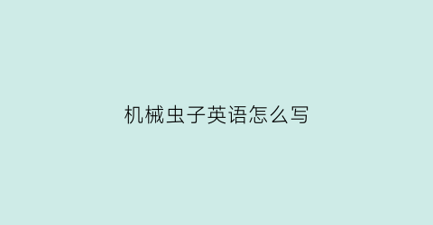 “机械虫子英语怎么写(机械用英语怎么说呢)