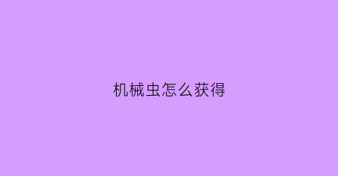 机械虫怎么获得