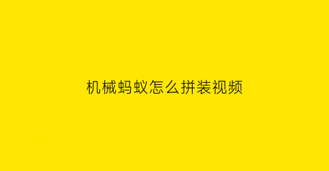 “机械蚂蚁怎么拼装视频(疼痛等级肾绞痛)