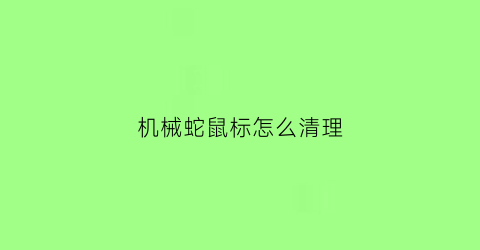 机械蛇鼠标怎么清理