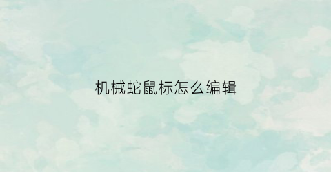 机械蛇鼠标怎么编辑