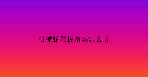 机械蛇鼠标游戏怎么玩