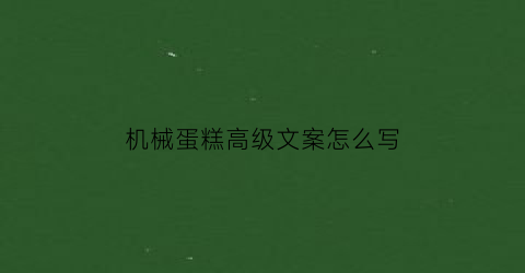 “机械蛋糕高级文案怎么写(地摊蛋糕机械)