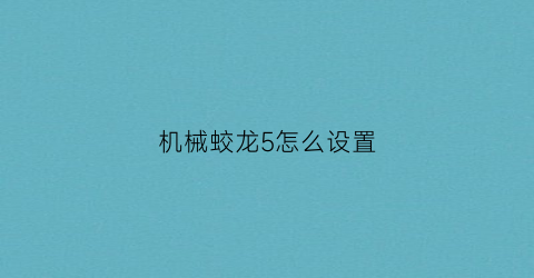 “机械蛟龙5怎么设置(机械蛟龙5怎么设置u盘启动)