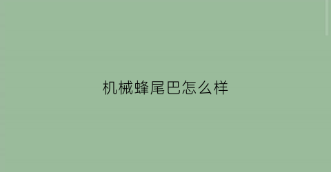 机械蜂尾巴怎么样