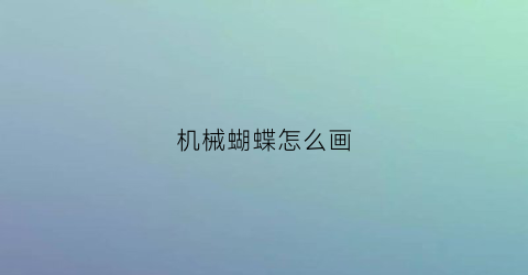 机械蝴蝶怎么画(机械蝴蝶简笔画)