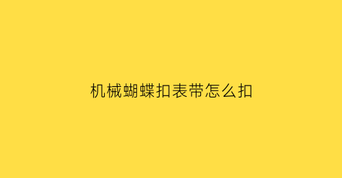 机械蝴蝶扣表带怎么扣