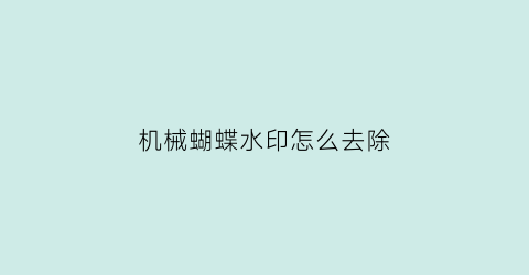 机械蝴蝶水印怎么去除