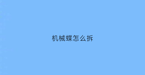 “机械蝶怎么拆(机械的拆卸)