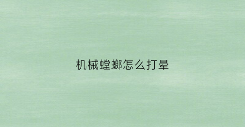 机械螳螂怎么打晕(螳螂机械兽将军)