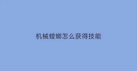 机械螳螂怎么获得技能