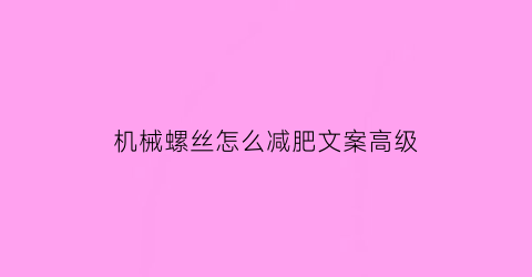 “机械螺丝怎么减肥文案高级(打螺丝机械手)