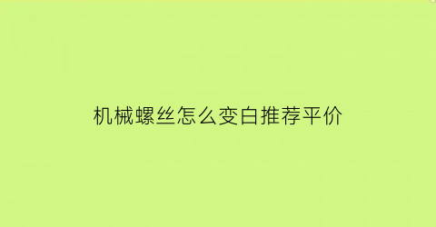 机械螺丝怎么变白推荐平价