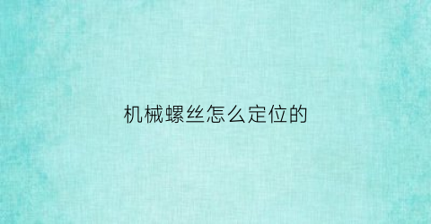 机械螺丝怎么定位的(机械螺栓怎么安装)