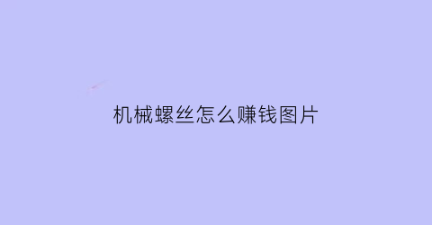 机械螺丝怎么赚钱图片(机械专业拧螺丝)