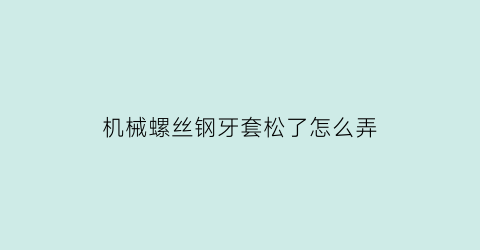 机械螺丝钢牙套松了怎么弄