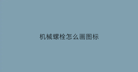 “机械螺栓怎么画图标(机械螺栓怎么画图标图片)