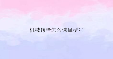 “机械螺栓怎么选择型号(机械螺母螺栓)