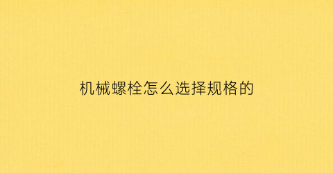 机械螺栓怎么选择规格的(机械螺丝规格型号表尺寸)